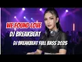 DJ WE FOUND LOVE DJ BREAKBEAT ll DJ FULL BASS 2025 II DJ NOSTALGIA