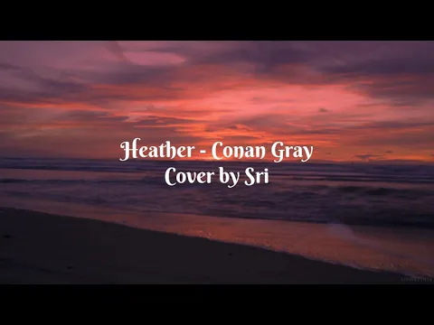Download MP3 Heather - Conan Gray (lyrics dan terjemahan) cover by Sri