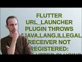 Flutter url - launcher plugin throws java lang IllegalArgumentException Receiver not registered