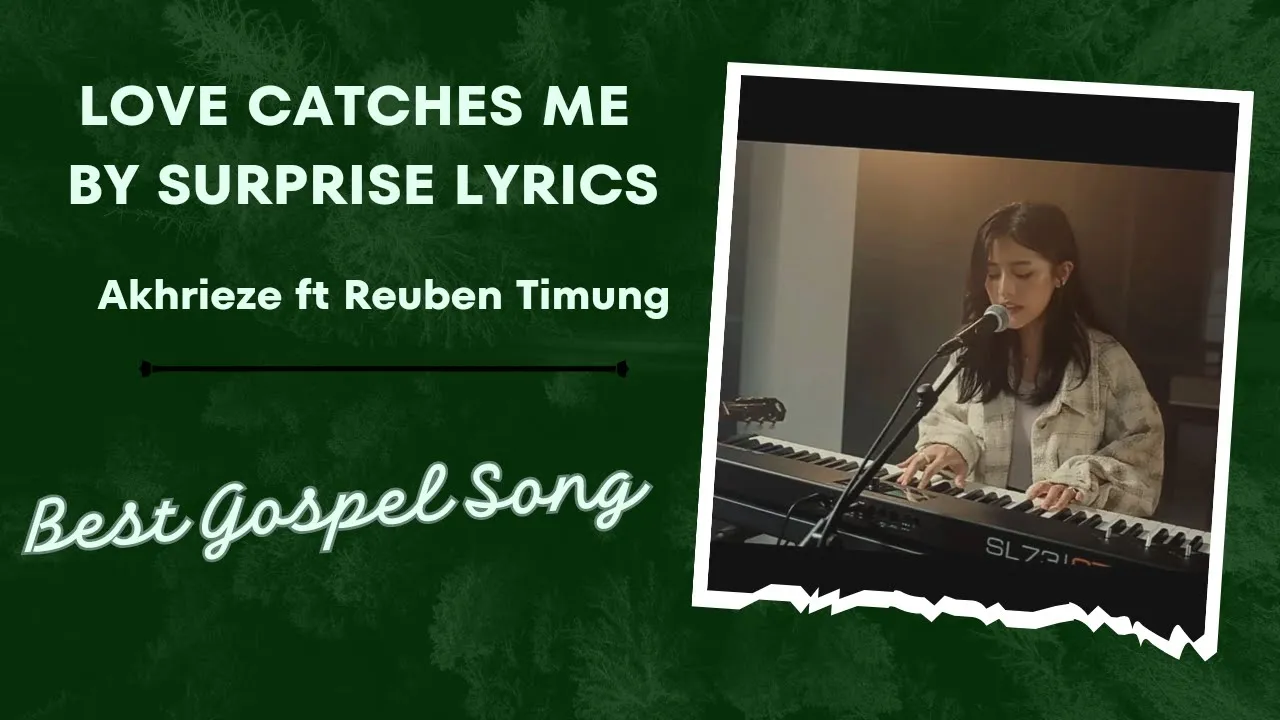 Love Catches Me By Surprise Lyrics | Akhrieze Ft. Reuben Timung | Gospel Song Love Catches Me By Surprise Lyrics | Akhrieze Ft. Reuben Timung | Gospel Song
