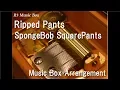 Ripped Pants/SpongeBob SquarePants [Music Box]