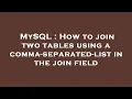 MySQL How to join two tables using a comma-separated-list in the join field