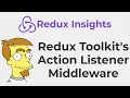 Redux Insights the Redux Toolkit action listener middleware