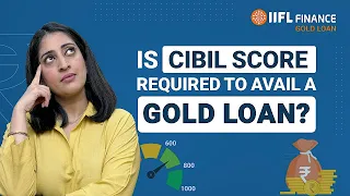 Is a CIBIL Score Necessary for a गोल्ड लोन? | गोल्ड लोन | IIFL Finance