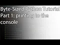 Byte-Sized Python Tutorial Part 1 printing to the console