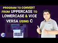 C Program to convert from uppercase to lowercase and vice versa in C - Practical Series