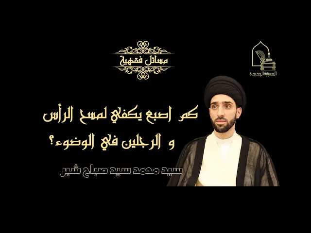 ⁣سيد محمد سيد صباح شبر/ كم إصبع يكفي لمسح الرأس و الرجلين في الوضوء؟