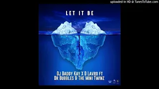 Let It Be - Dj Daddy Kay \u0026 D'Lavro ft Mini Twinz \u0026 Dr Bubbles (Amapiano 2020)