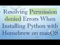 Resolving Permission denied Errors When Installing Python with Homebrew on macOS