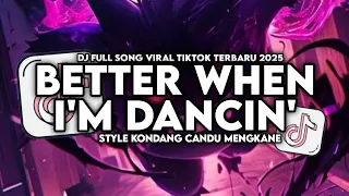 dj better when im dancin enakeun full song style kondang candu mengkane viral tiktok terbaru 2025