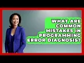 What Are Common Mistakes in Programming Error Diagnosis - Learn To Troubleshoot