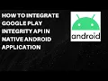 How to Integrate Google Play Integrity API in Native Android Application for Fraud Detection