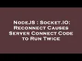 NodeJS Socket IO Reconnect Causes Server Connect Code to Run Twice