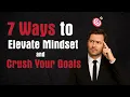 7 Ways to Elevate Your Mindset and Crush Your Goals