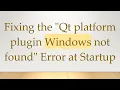 Fixing the Qt platform plugin Windows not found Error at Startup
