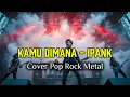 Lagu Kamu Dimana - Ipank | Cover Pop Rock Metal 