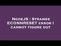 NodeJS Strange ECONNRESET error I cannot figure out