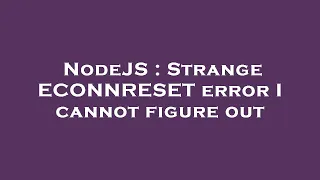 NodeJS Strange ECONNRESET error I cannot figure out