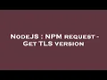 NodeJS NPM request - Get TLS version