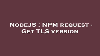 NodeJS NPM request - Get TLS version