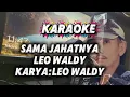 KARAOKE SAMA JAHATNYA || LEO WALDY