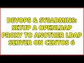 DevOps SysAdmins Setup a openldap proxy to another LDAP server on centos 6
