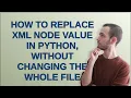 How to replace xml node value in Python without changing the whole file