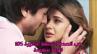 حب الصدفة الحلقة 105 الاخيرة أحداث غير متوقعة ونهاية سعيدة 