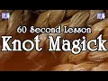 Knot Magick 60 Second Lessons