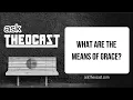 What Are The Means of Grace? | ask Theocast