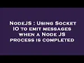 NodeJS Using Socket IO to emit messages when a Node JS process is completed