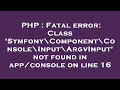 PHP Fatal error Class Symfony Component Console Input ArgvInput not found in on lin