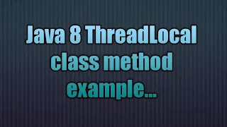 Java 8 ThreadLocal class method ThreadLocal class JAVA 8 Enhancement