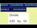 Divide 120 by 11 The most common division mistake