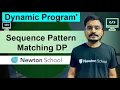 DAY - 20 Sequence Pattern Matching Easy DP Newton School