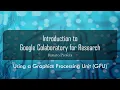 04 Using a Graphics Processing Unit GPU - Introduction to Google Colaboratory Colab for Research
