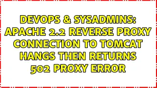 Apache 2 2 reverse proxy connection to tomcat hangs then returns 502 Proxy Error