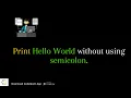 Print Hello World without using semicolon