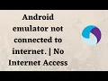 Android emulator not connected to internet No Internet Access