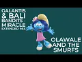 Galantis & Bali Bandits - Miracle Extended Mix Olawale And The Smurfs