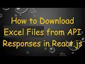 How to Download Excel Files from API Responses in React js