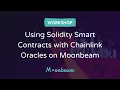 Using Solidity Smart Contracts with Chainlink Oracles on Moonbeam Technical Workshop