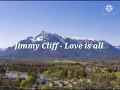 Lagu Jimmy Cliff - Love Is All Lyrics