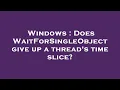 Windows Does WaitForSingleObject give up a thread s time slice