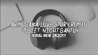 Download AR'MUSABA LOVE STORY ROMEO JULIET (NIGHT SANTUY)NEW 2K20!!! MP3