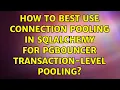 How to best use connection pooling in SQLAlchemy for PgBouncer transaction-level pooling