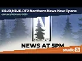 -DT2 Northern News Now Opens 2023