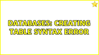 Databases Creating table syntax error 2 Solutions