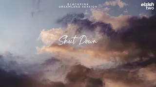 BLACKPINK - Shut Down | Dreamland Version