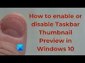 How to enable or disable Taskbar Thumbnail in Windows 10